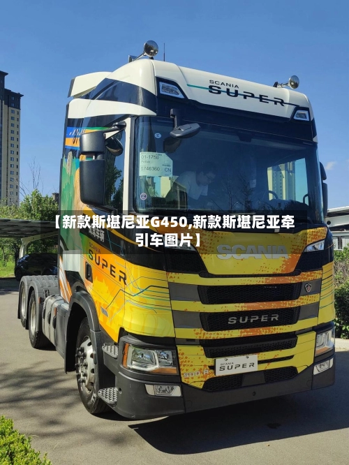 【新款斯堪尼亚G450,新款斯堪尼亚牵引车图片】-第1张图片