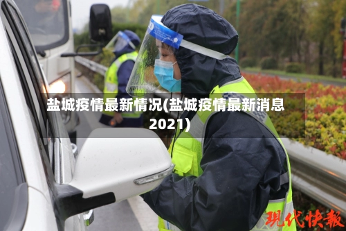 盐城疫情最新情况(盐城疫情最新消息2021)-第1张图片