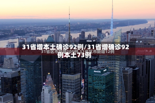 31省增本土确诊92例/31省增确诊92例本土73例-第1张图片