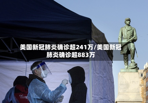 美国新冠肺炎确诊超241万/美国新冠肺炎确诊超883万-第2张图片