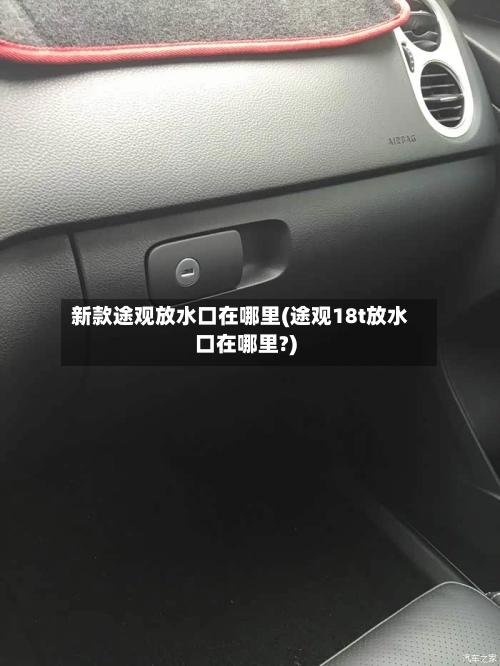 新款途观放水口在哪里(途观18t放水口在哪里?)-第1张图片