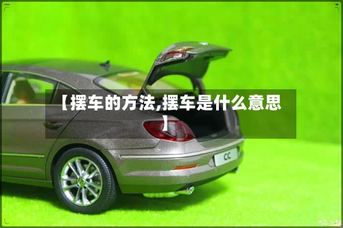 【摆车的方法,摆车是什么意思】-第1张图片