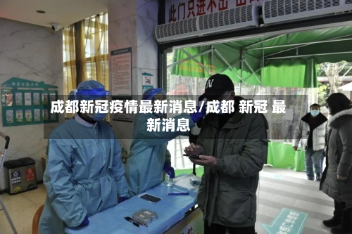 成都新冠疫情最新消息/成都 新冠 最新消息-第1张图片