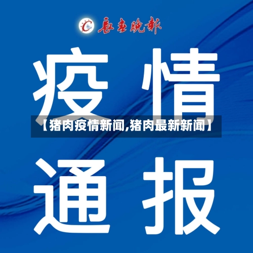 【猪肉疫情新闻,猪肉最新新闻】-第1张图片
