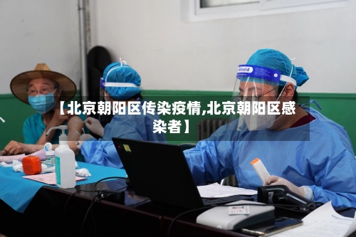 【北京朝阳区传染疫情,北京朝阳区感染者】-第1张图片