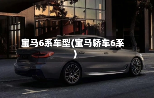 宝马6系车型(宝马轿车6系)-第1张图片