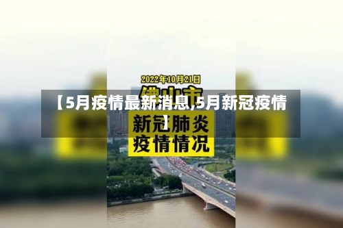 【5月疫情最新消息,5月新冠疫情】-第1张图片