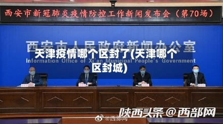 天津疫情哪个区封了(天津哪个区封城)-第1张图片