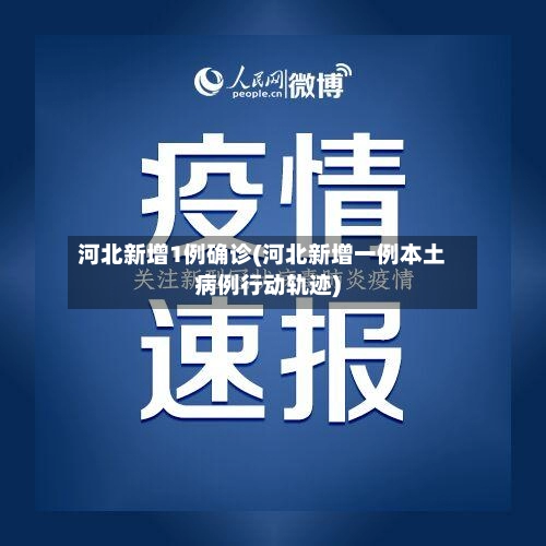 河北新增1例确诊(河北新增一例本土病例行动轨迹)-第1张图片