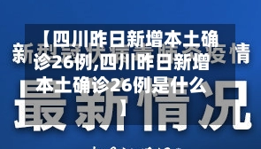 【四川昨日新增本土确诊26例,四川昨日新增本土确诊26例是什么】-第1张图片