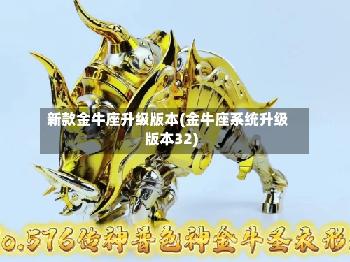 新款金牛座升级版本(金牛座系统升级版本32)-第1张图片