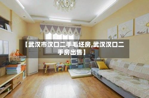 【武汉市汉口二手毛坯房,武汉汉口二手房出售】-第1张图片
