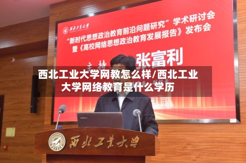 西北工业大学网教怎么样/西北工业大学网络教育是什么学历-第1张图片