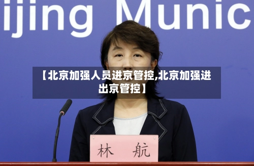 【北京加强人员进京管控,北京加强进出京管控】-第1张图片