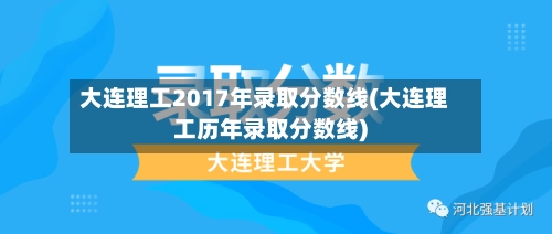 大连理工2017年录取分数线(大连理工历年录取分数线)-第1张图片