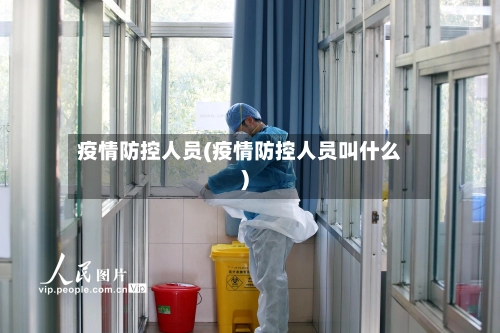 疫情防控人员(疫情防控人员叫什么)-第2张图片