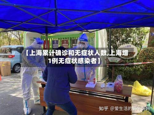 【上海累计确诊和无症状人数,上海增1例无症状感染者】-第1张图片
