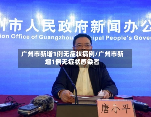 广州市新增1例无症状病例/广州市新增1例无症状感染者-第1张图片
