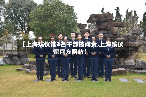 【上海殡仪馆3名干部被问责,上海殡仪馆官方网站】-第1张图片