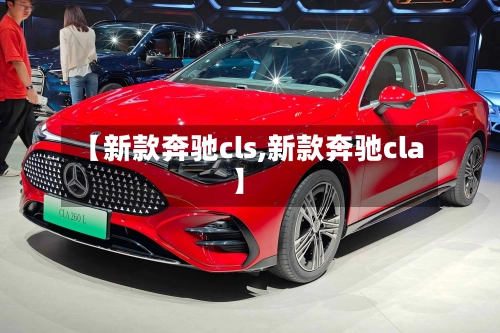 【新款奔驰cls,新款奔驰cla】-第1张图片