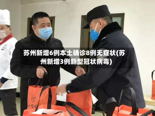 苏州新增6例本土确诊8例无症状(苏州新增3例新型冠状病毒)-第1张图片