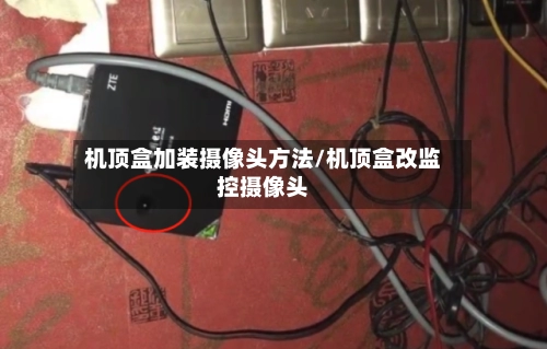 机顶盒加装摄像头方法/机顶盒改监控摄像头-第2张图片