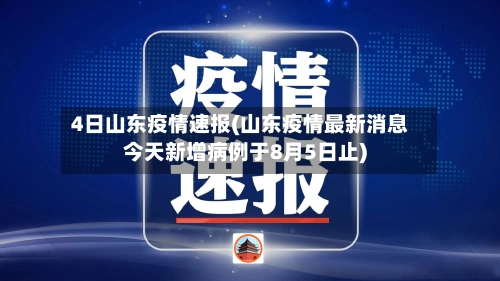4日山东疫情速报(山东疫情最新消息今天新增病例于8月5日止)-第1张图片