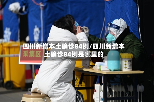 四川新增本土确诊84例/四川新增本土确诊84例是哪里的-第2张图片