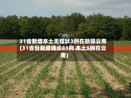 31省新增本土无症状3例在新疆云南(31省份新增确诊31例 本土5例在云南)
