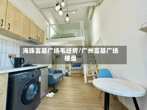 海珠富基广场毛坯房/广州富基广场楼盘-第1张图片