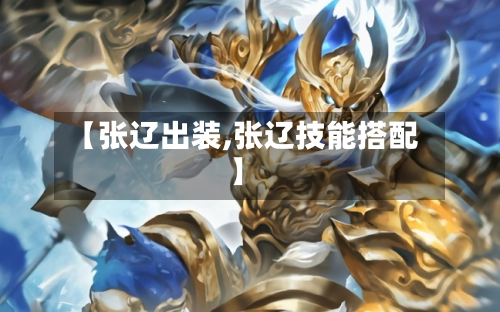 【张辽出装,张辽技能搭配】-第2张图片