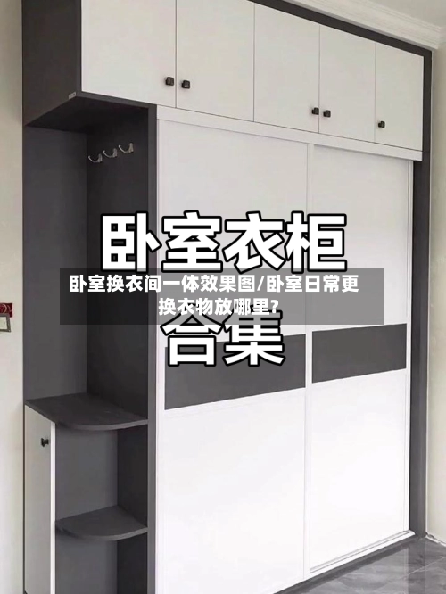 卧室换衣间一体效果图/卧室日常更换衣物放哪里?-第1张图片