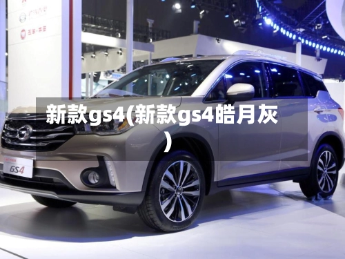 新款gs4(新款gs4皓月灰)-第1张图片