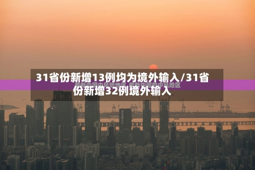 31省份新增13例均为境外输入/31省份新增32例境外输入-第1张图片