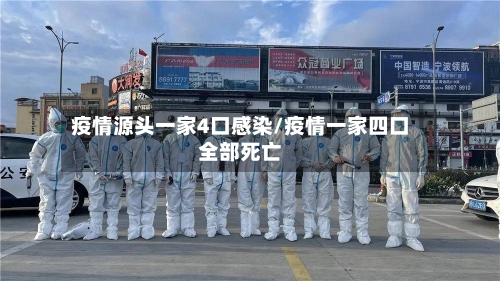 疫情源头一家4口感染/疫情一家四口全部死亡-第1张图片