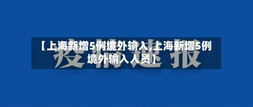 【上海新增5例境外输入,上海新增5例境外输入人员】-第2张图片