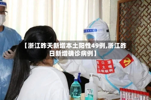 【浙江昨天新增本土阳性49例,浙江昨日新增确诊病例】-第1张图片