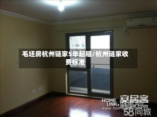 毛坯房杭州链家5年起租/杭州链家收费标准-第1张图片