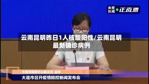 云南昆明昨日1人核酸阳性/云南昆明最新确诊病例-第2张图片