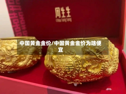中国黄金金价/中国黄金金价为啥便宜-第1张图片
