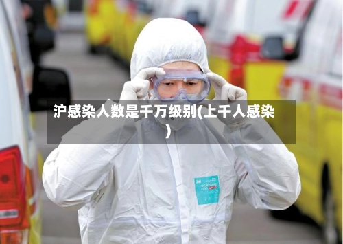 沪感染人数是千万级别(上千人感染)-第1张图片