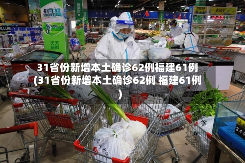 31省份新增本土确诊62例福建61例(31省份新增本土确诊62例 福建61例)-第2张图片