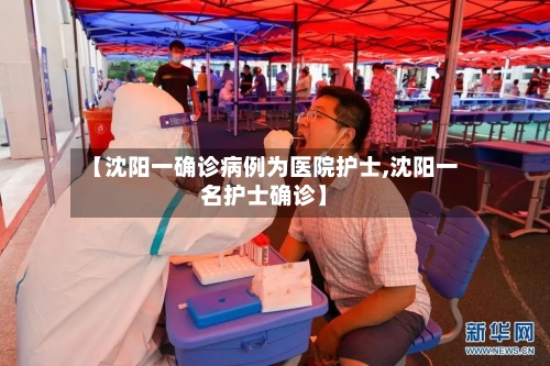 【沈阳一确诊病例为医院护士,沈阳一名护士确诊】-第3张图片