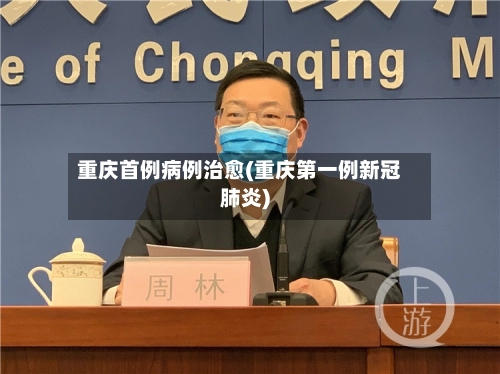 重庆首例病例治愈(重庆第一例新冠肺炎)-第1张图片