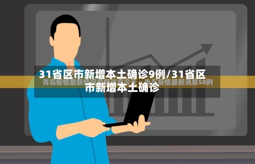 31省区市新增本土确诊9例/31省区市新增本土确诊-第1张图片