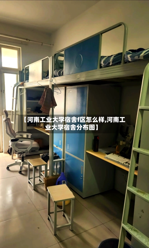 【河南工业大学宿舍f区怎么样,河南工业大学宿舍分布图】-第1张图片