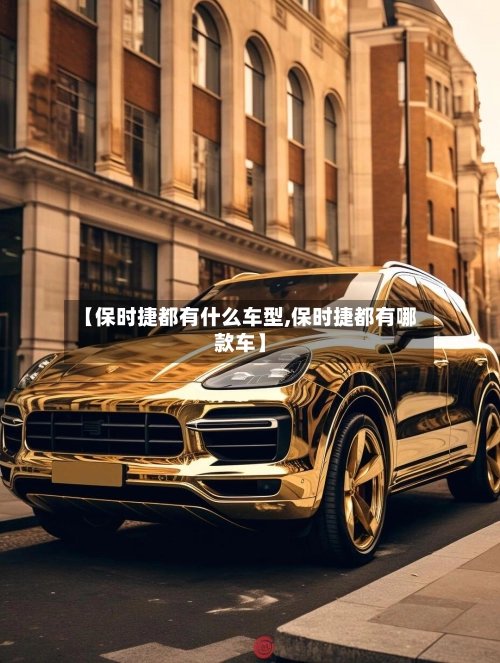 【保时捷都有什么车型,保时捷都有哪款车】-第2张图片