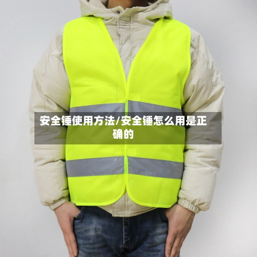 安全锤使用方法/安全锤怎么用是正确的-第1张图片