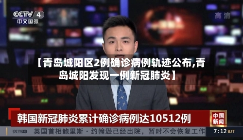 【青岛城阳区2例确诊病例轨迹公布,青岛城阳发现一例新冠肺炎】-第1张图片