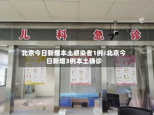 北京今日新增本土感染者1例/北京今日新增3例本土确诊-第1张图片